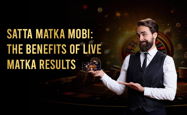 Satta Matka Mobi: The Benefits of Live Matka Results